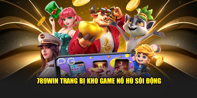 789Win trang bị kho game nổ hũ sôi động