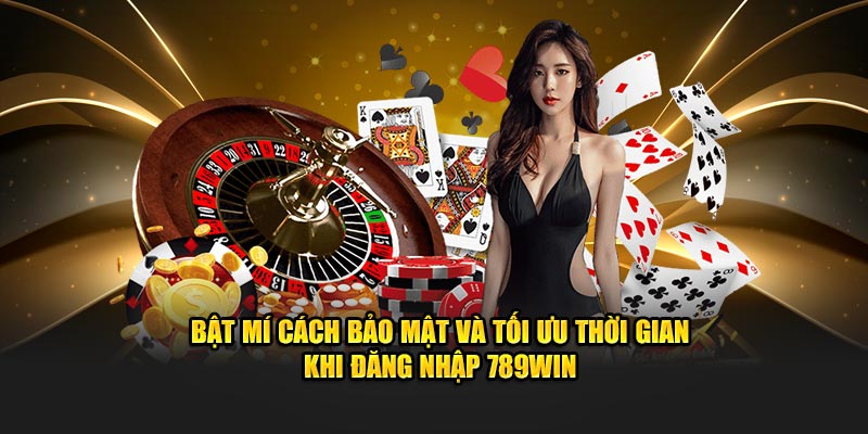 Bật mí cách bảo mật và tối ưu thời gian khi đăng nhập 789Win 