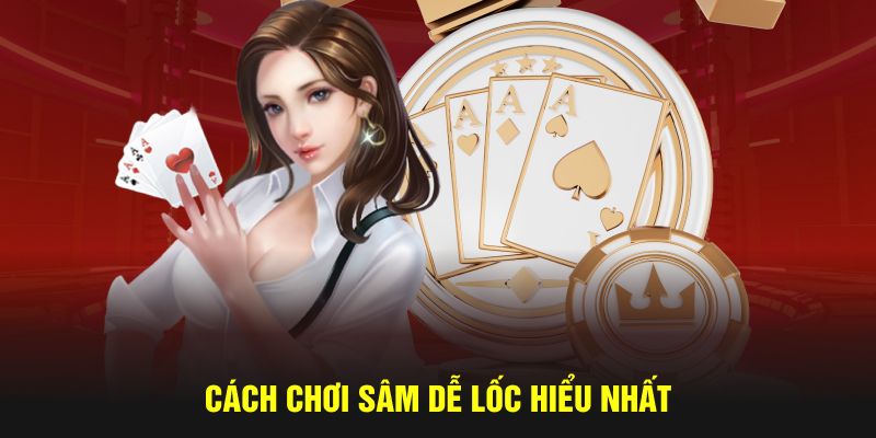 Cách chơi Sâm Lốc dễ hiểu nhất