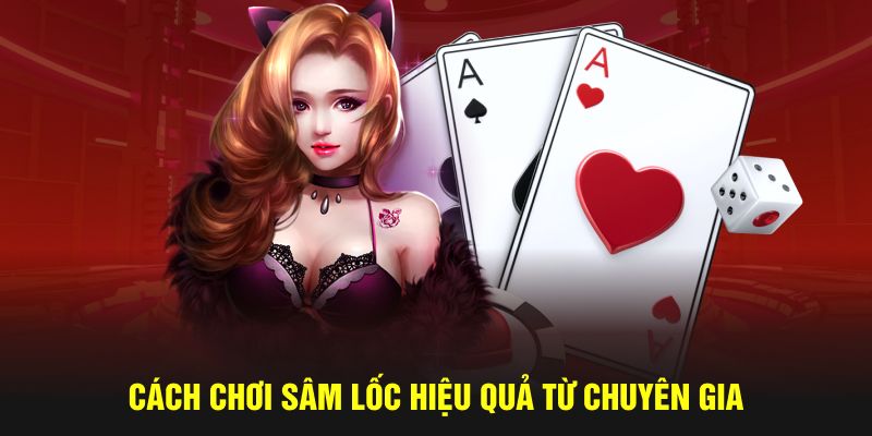 Cách chơi Sâm Lốc hiệu quả 