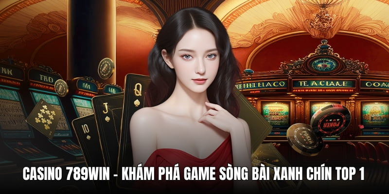 Casino 789Win Khám phá game sòng bài xanh chín top 1