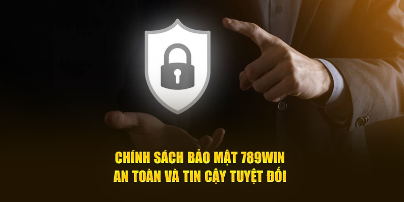 Chính Sách Bảo Mật 789Win An Toàn Và Tin Cậy Tuyệt Đối