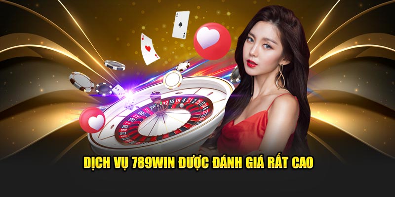 Dịch vụ 789Win được đánh giá rất cao