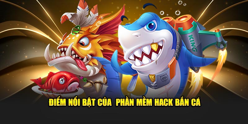 Các tính năng đặc biệt của phần mềm hack bắn cá