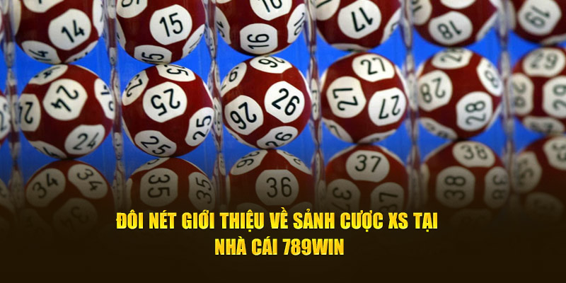 Khái quát tất cả dữ liệu về sảnh cược tại xổ số 789Win