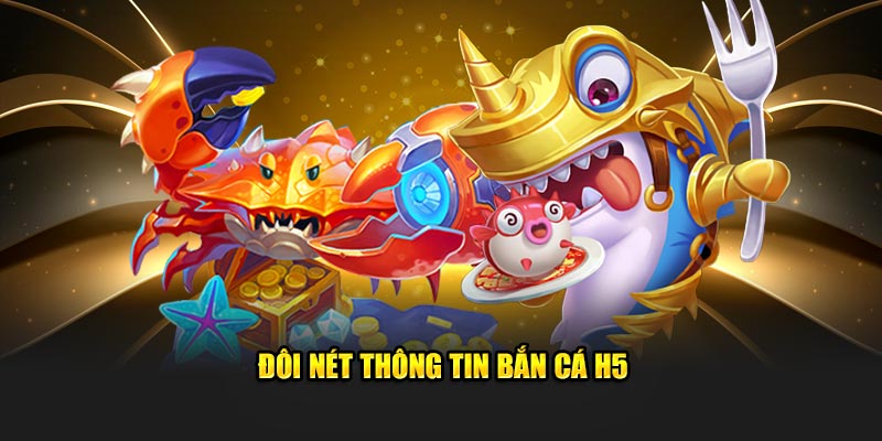 Đôi nét thông tin bắn cá H5