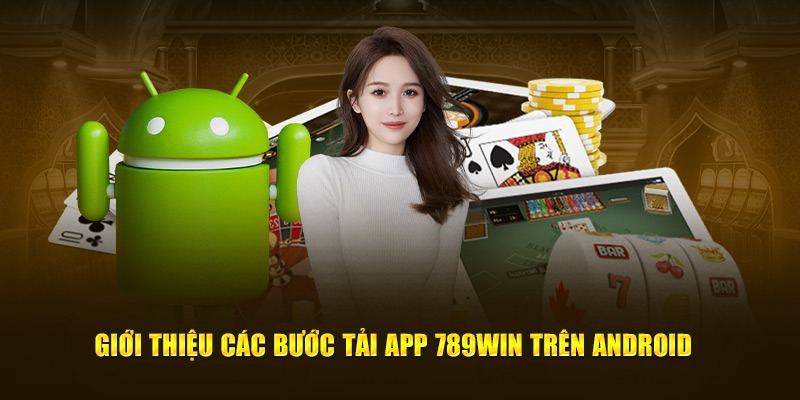 Giới thiệu các bước tải app 789win trên Android