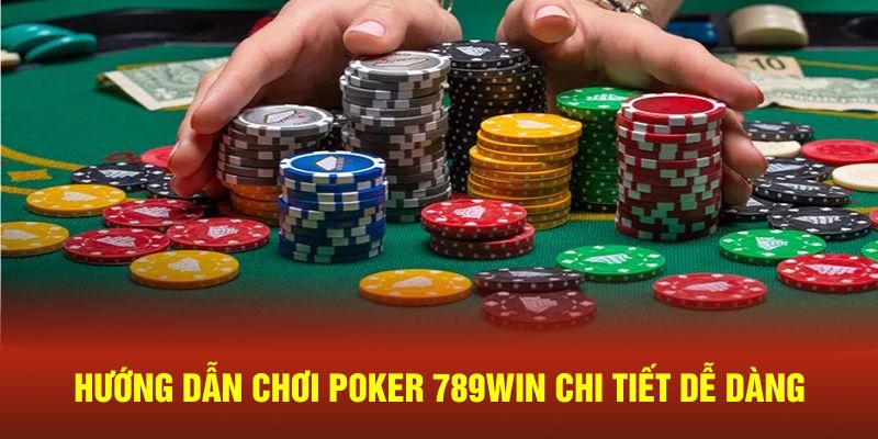 Hướng dẫn chơi Poker 789win chi tiết dễ dàng