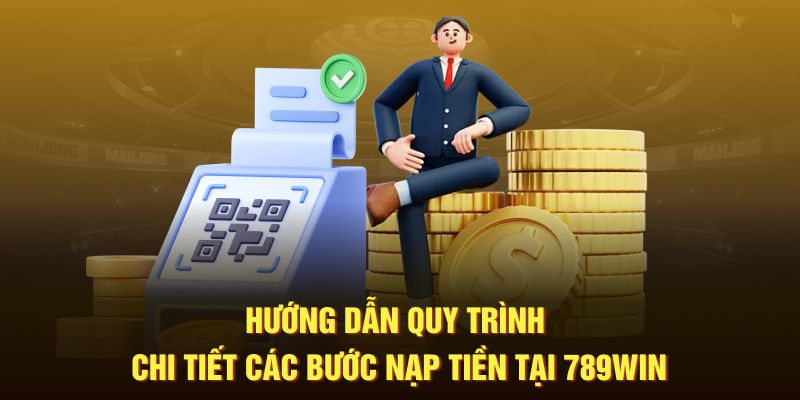 Hướng dẫn quy trình chi tiết các bước nạp tiền tại 789Win