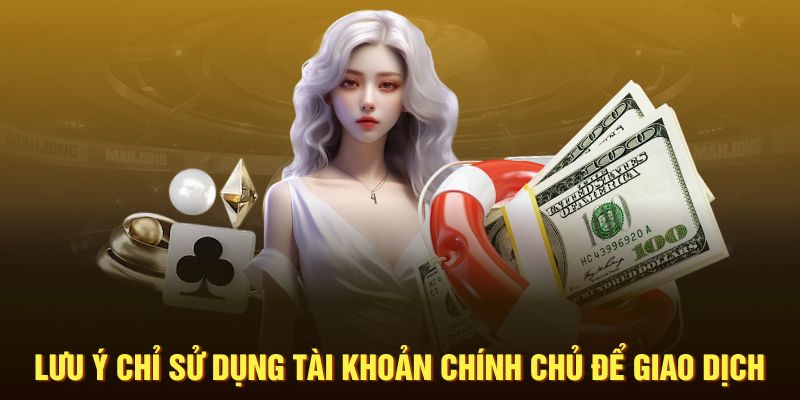 Lưu ý chỉ sử dụng tài khoản chính chủ để giao dịch