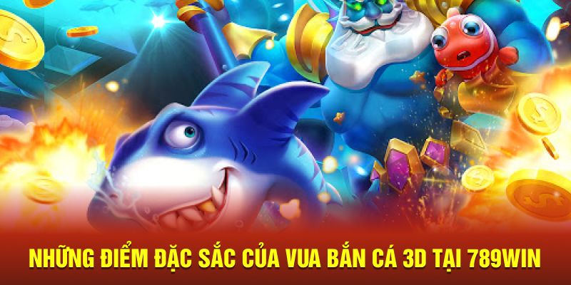 Những điểm đặc sắc của Vua bắn cá 3D tại 789win