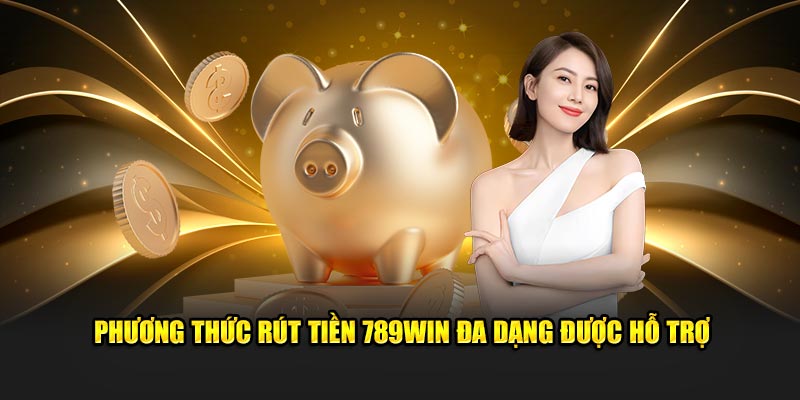 Phương thức rút tiền 789Win đa dạng được hỗ trợ