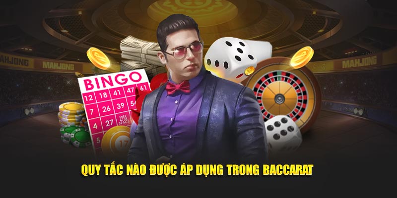 Quy tắc nào được áp dụng trong Baccarat 