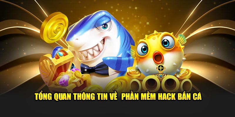 Tổng quan thông tin về  phần mềm hack bắn cá