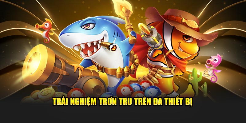 Trải nghiệm trơn tru trên đa thiết bị 