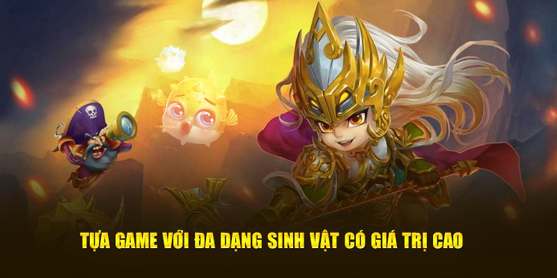 Bắn cá Tam Quốc là tựa game với đa dạng sinh vật có giá trị cao