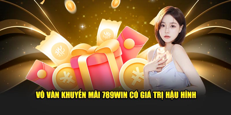 Vô vàn khuyến mãi 789Win có giá trị hậu hĩnh